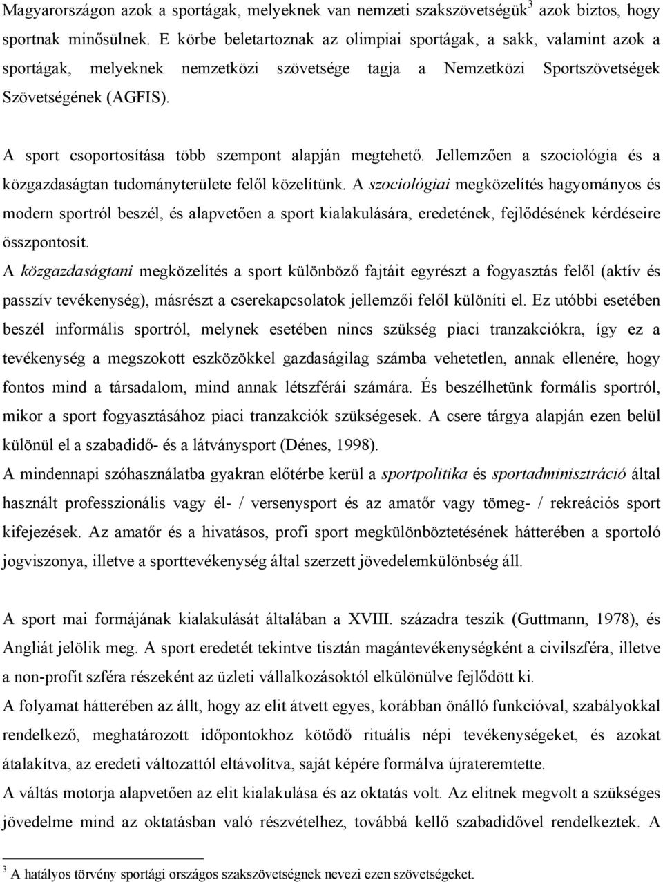 A sport csoportosítása több szempont alapján megtehető. Jellemzően a szociológia és a közgazdaságtan tudományterülete felől közelítünk.