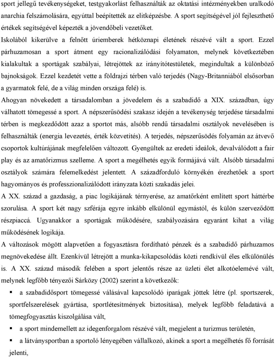 Ezzel párhuzamosan a sport átment egy racionalizálódási folyamaton, melynek következtében kialakultak a sportágak szabályai, létrejöttek az irányítótestületek, megindultak a különböző bajnokságok.