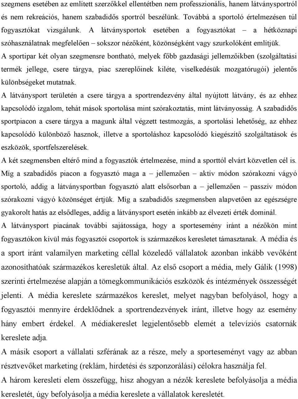 A látványsportok esetében a fogyasztókat a hétköznapi szóhasználatnak megfelelően sokszor nézőként, közönségként vagy szurkolóként említjük.