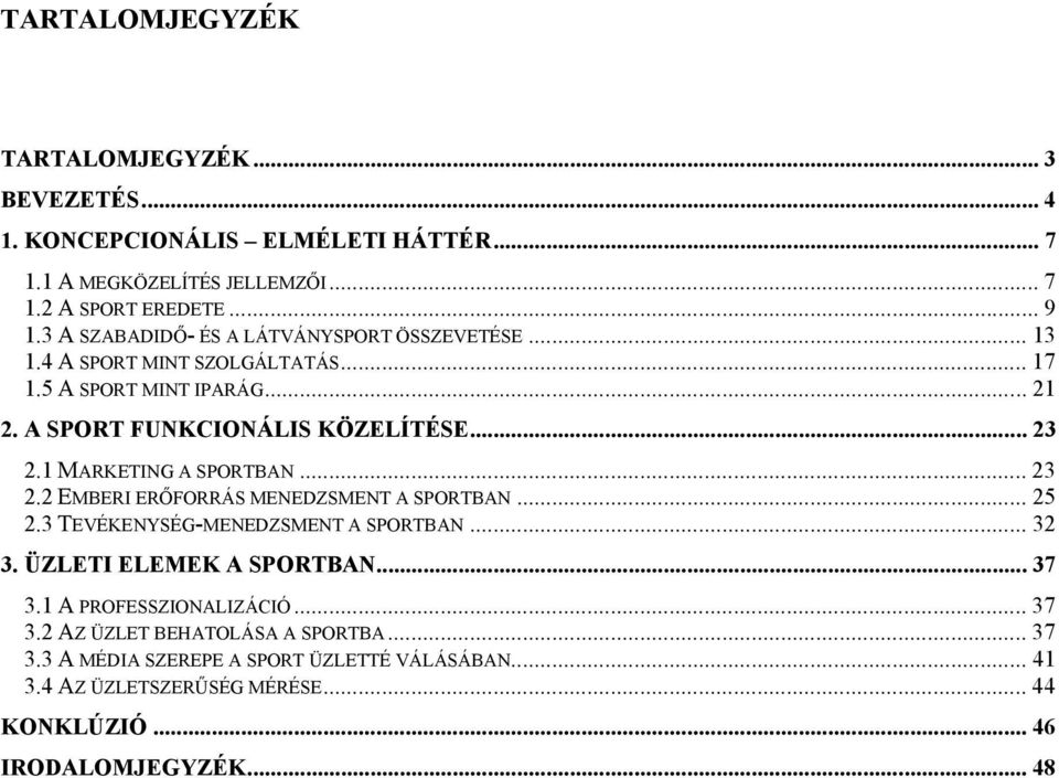 1 MARKETING A SPORTBAN... 23 2.2 EMBERI ERŐFORRÁS MENEDZSMENT A SPORTBAN... 25 2.3 TEVÉKENYSÉG-MENEDZSMENT A SPORTBAN... 32 3. ÜZLETI ELEMEK A SPORTBAN... 37 3.