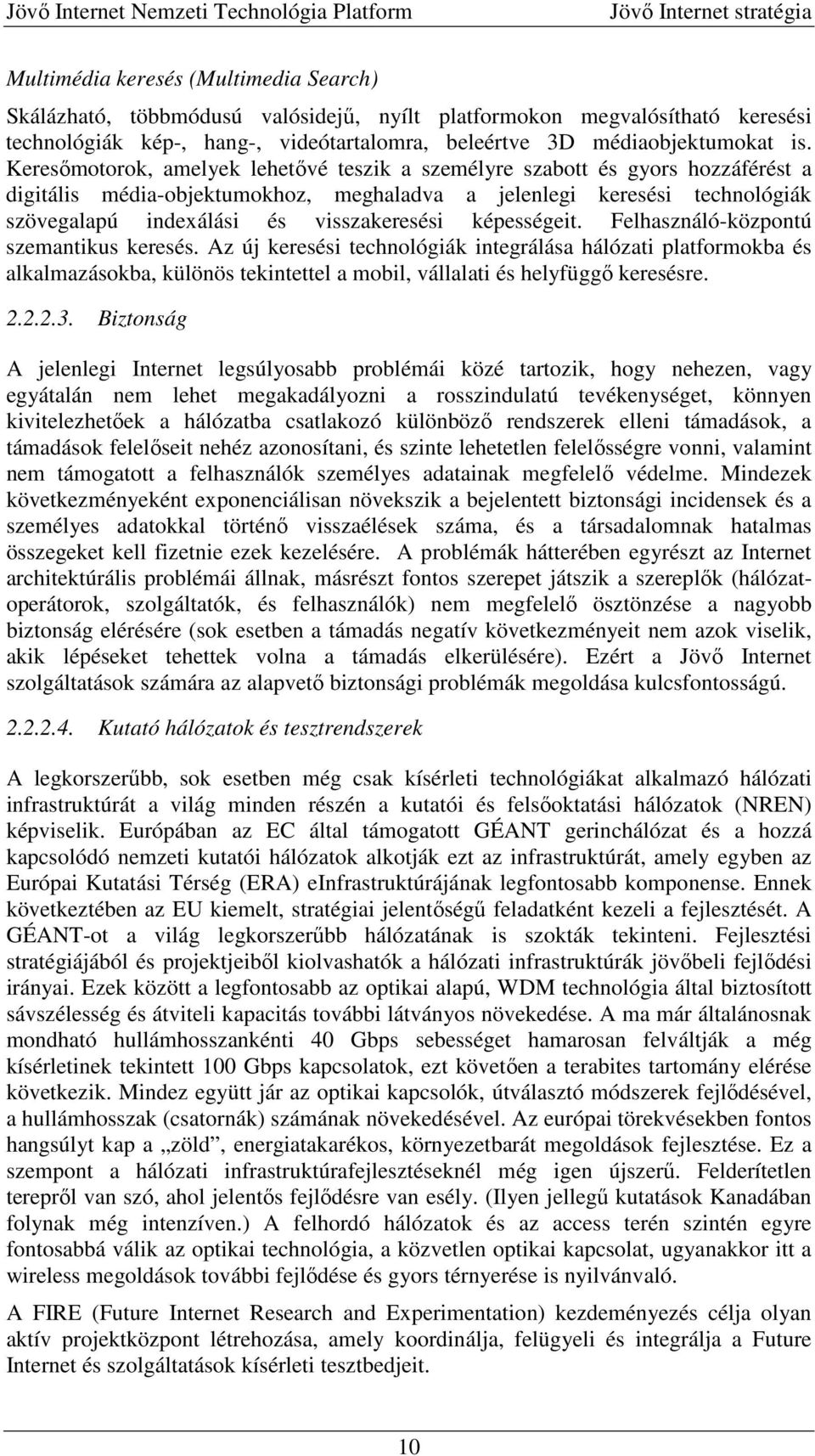 képességeit. Felhasználó-központú szemantikus keresés. Az új keresési technológiák integrálása hálózati platformokba és alkalmazásokba, különös tekintettel a mobil, vállalati és helyfüggő keresésre.