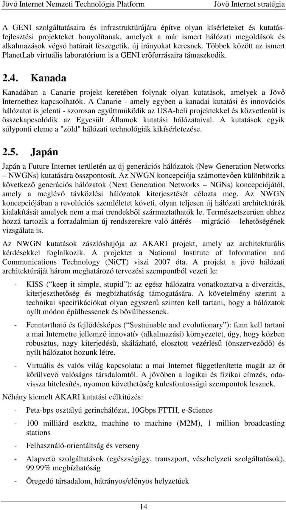 Kanada Kanadában a Canarie projekt keretében folynak olyan kutatások, amelyek a Jövő Internethez kapcsolhatók.