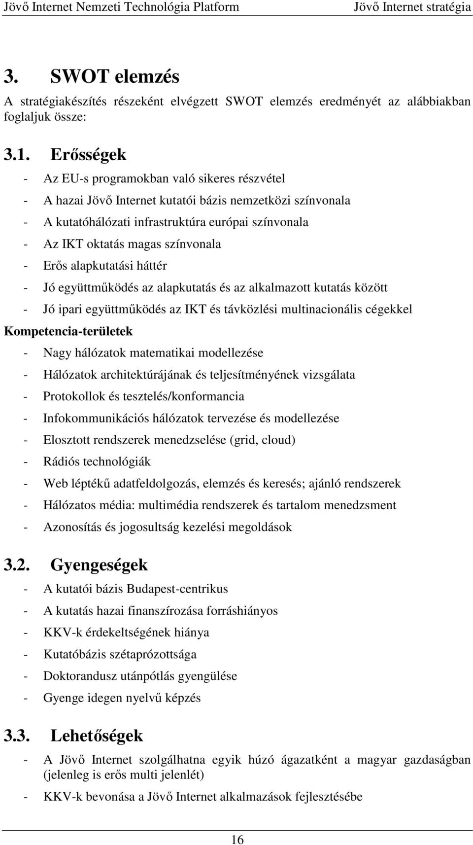 színvonala - Erős alapkutatási háttér - Jó együttműködés az alapkutatás és az alkalmazott kutatás között - Jó ipari együttműködés az IKT és távközlési multinacionális cégekkel Kompetencia-területek -