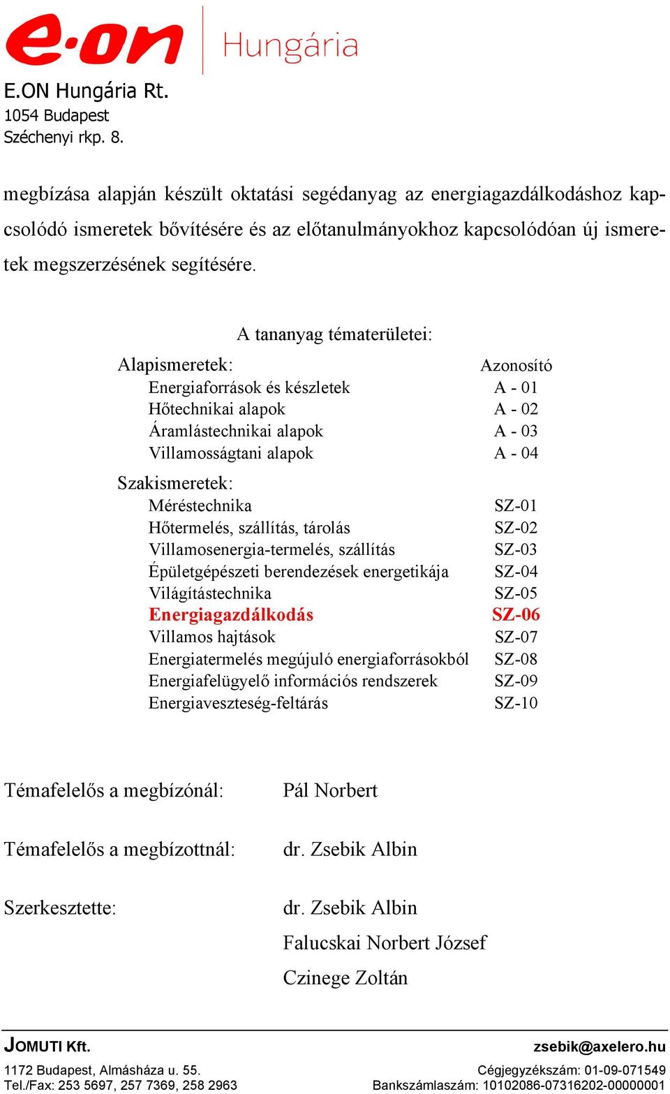 A tananyag tématerületei: Alapismeretek: Azonosító Energiaforrások és készletek A - 01 Hőtechnikai alapok A - 02 Áramlástechnikai alapok A - 03 Villamosságtani alapok A - 04 Szakismeretek: