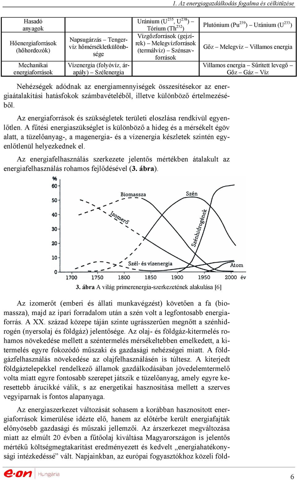 energia Sűrített levegő Gőz Gáz Víz Nehézségek adódnak az energiamennyiségek összesítésekor az energiaátalakítási hatásfokok számbavételéből, illetve különböző értelmezéséből.