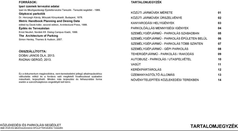 The Architecture of Parking Simon Henley, Thames & Hudson, 2007. ÖSSZEÁLLÍTOTTA: DOBAI JÁNOS DLA, 2013. RADNAI GERGŐ, 2013.
