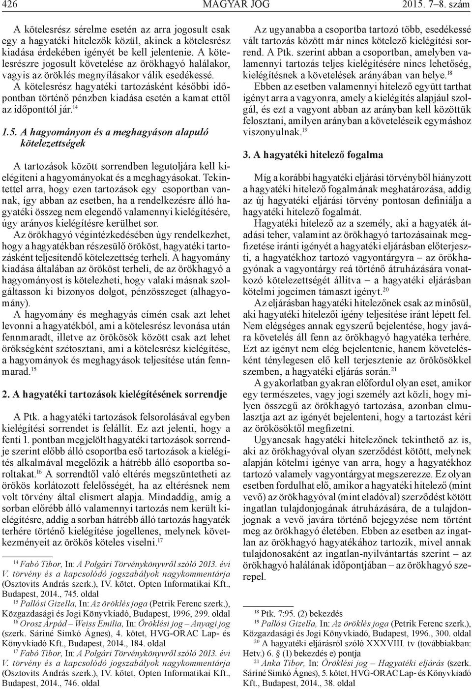 A kötelesrész hagyatéki tartozásként későbbi időpontban történő pénzben kiadása esetén a kamat ettől az időponttól jár. 14 1.5.