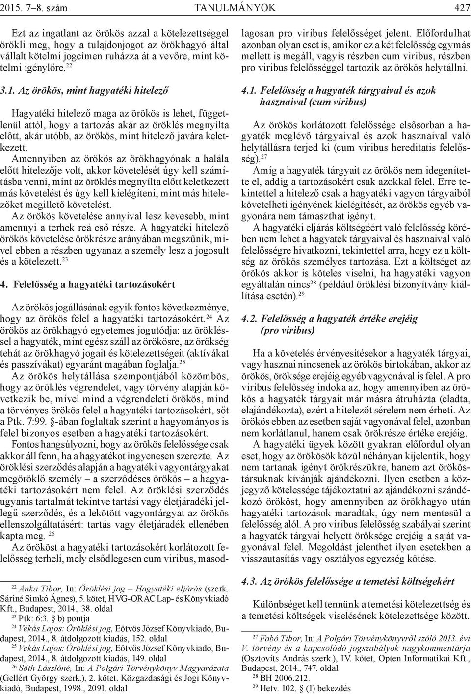 1. Az örökös, mint hagyatéki hitelező Hagyatéki hitelező maga az örökös is lehet, függetlenül attól, hogy a tartozás akár az öröklés megnyílta előtt, akár utóbb, az örökös, mint hitelező javára