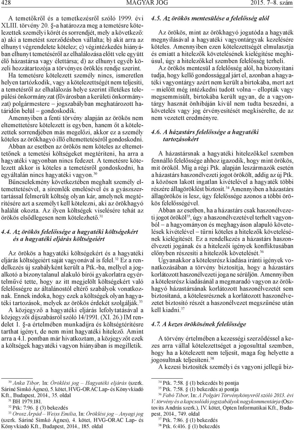 hiányában elhunyt temetéséről az elhalálozása előtt vele együtt élő házastársa vagy élettársa; d) az elhunyt egyéb közeli hozzátartozója a törvényes öröklés rendje szerint.