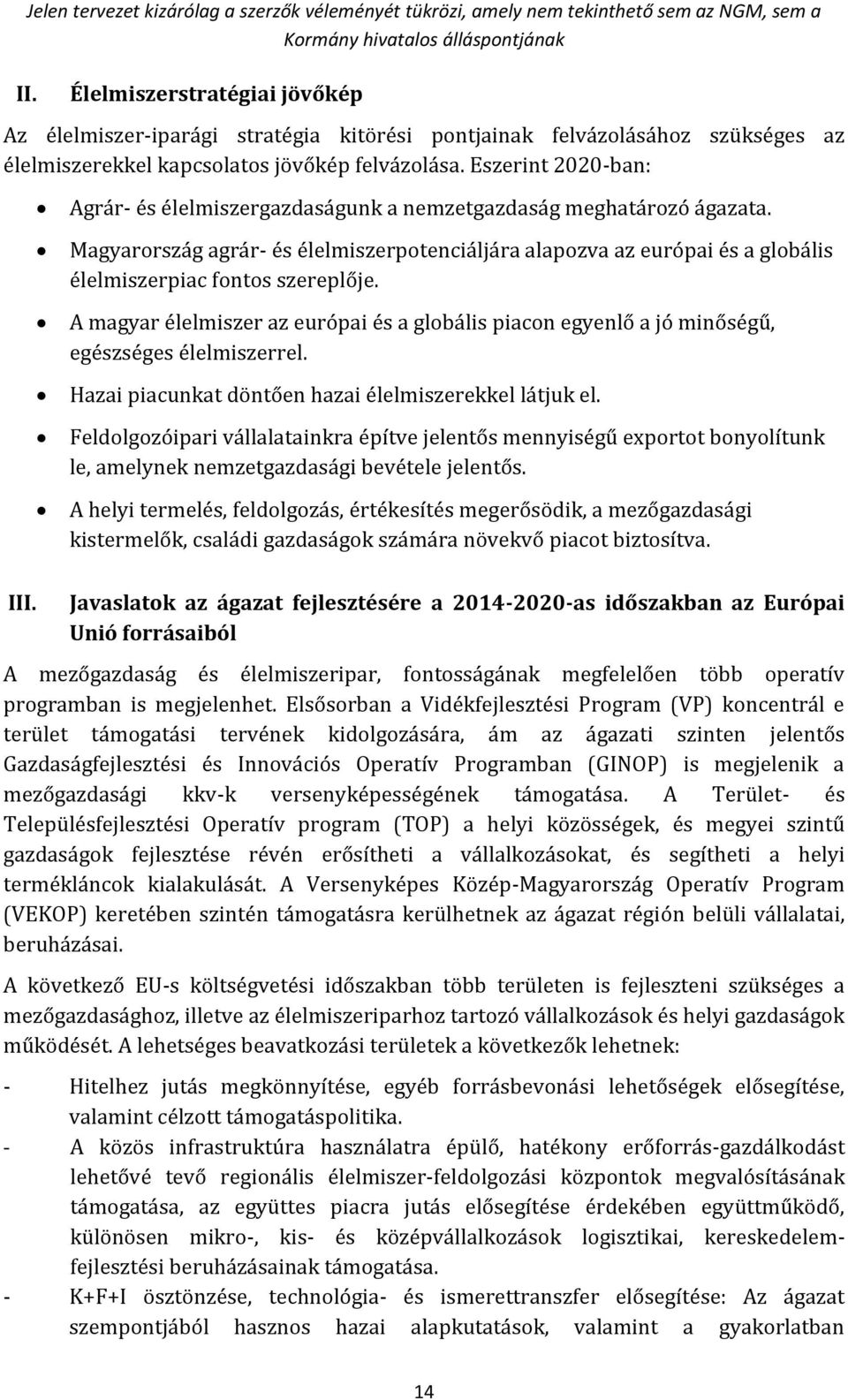 Magyarország agrár- és élelmiszerpotenciáljára alapozva az európai és a globális élelmiszerpiac fontos szereplője.