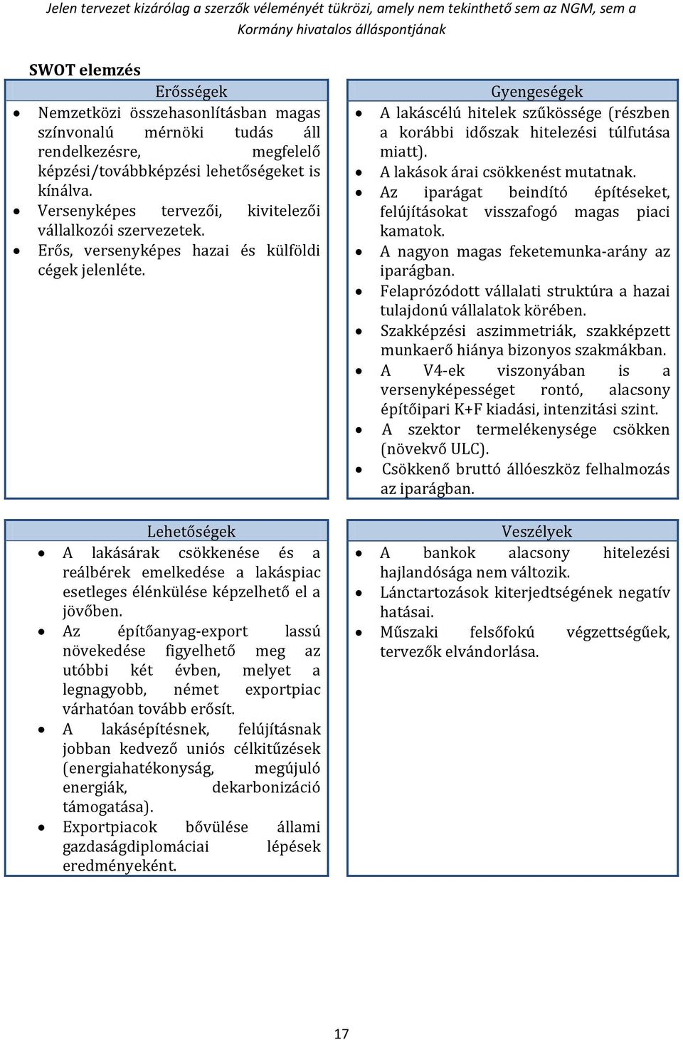 Lehetőségek A lakásárak csökkenése és a reálbérek emelkedése a lakáspiac esetleges élénkülése képzelhető el a jövőben.