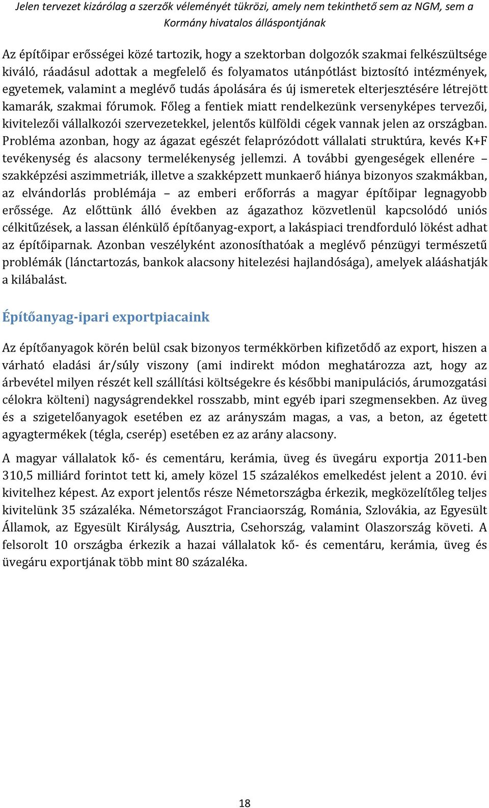 Főleg a fentiek miatt rendelkezünk versenyképes tervezői, kivitelezői vállalkozói szervezetekkel, jelentős külföldi cégek vannak jelen az országban.