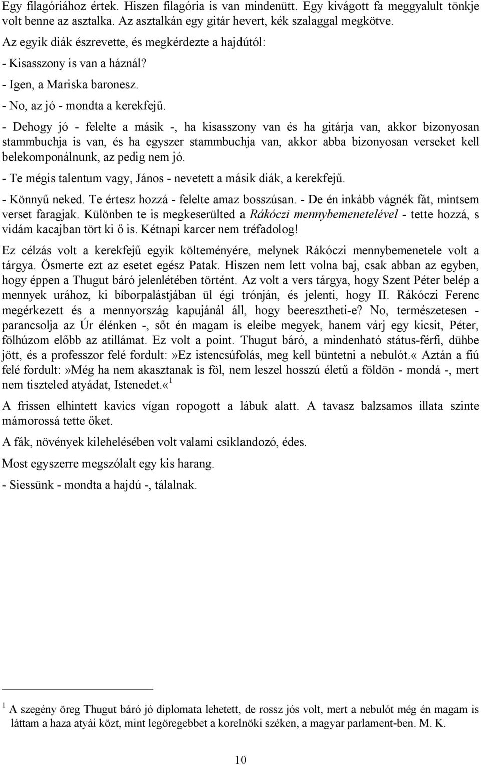 - Dehogy jó - felelte a másik -, ha kisasszony van és ha gitárja van, akkor bizonyosan stammbuchja is van, és ha egyszer stammbuchja van, akkor abba bizonyosan verseket kell belekomponálnunk, az