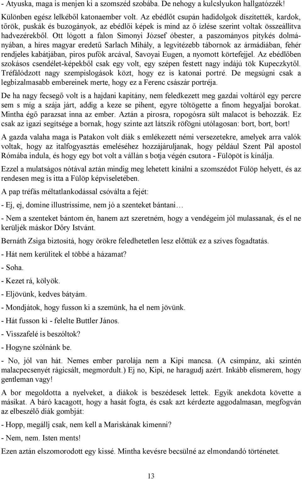 Ott lógott a falon Simonyi József óbester, a paszományos pitykés dolmányában, a híres magyar eredetű Sarlach Mihály, a legvitézebb tábornok az ármádiában, fehér rendjeles kabátjában, piros pufók