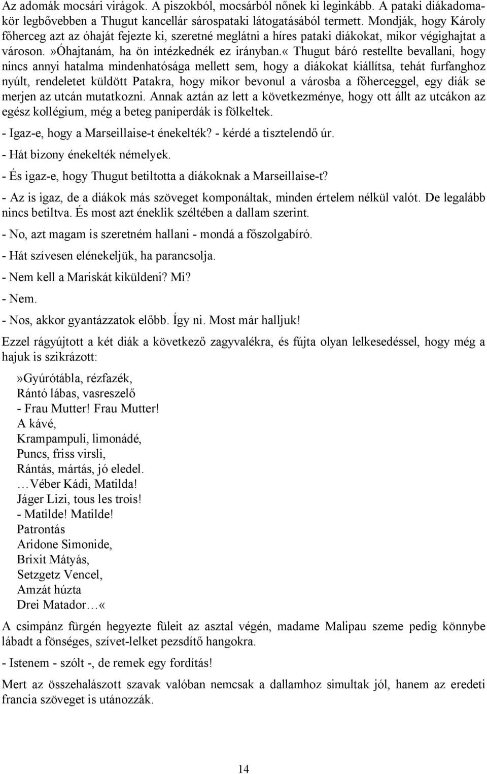 «thugut báró restellte bevallani, hogy nincs annyi hatalma mindenhatósága mellett sem, hogy a diákokat kiállítsa, tehát furfanghoz nyúlt, rendeletet küldött Patakra, hogy mikor bevonul a városba a