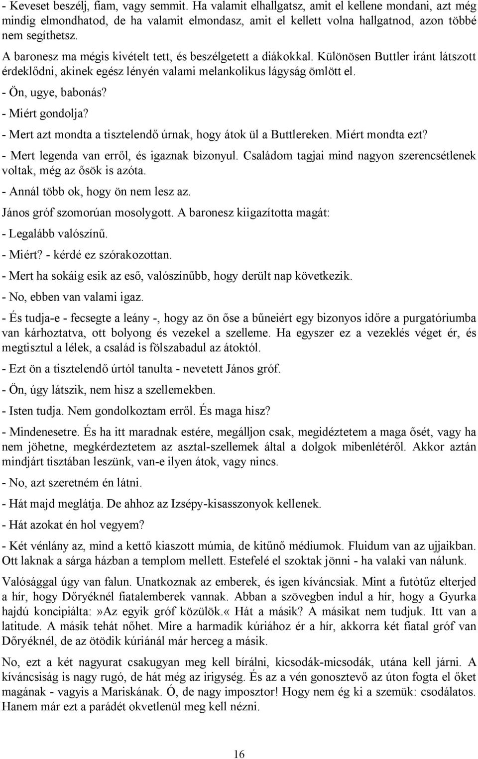 - Miért gondolja? - Mert azt mondta a tisztelendő úrnak, hogy átok ül a Buttlereken. Miért mondta ezt? - Mert legenda van erről, és igaznak bizonyul.