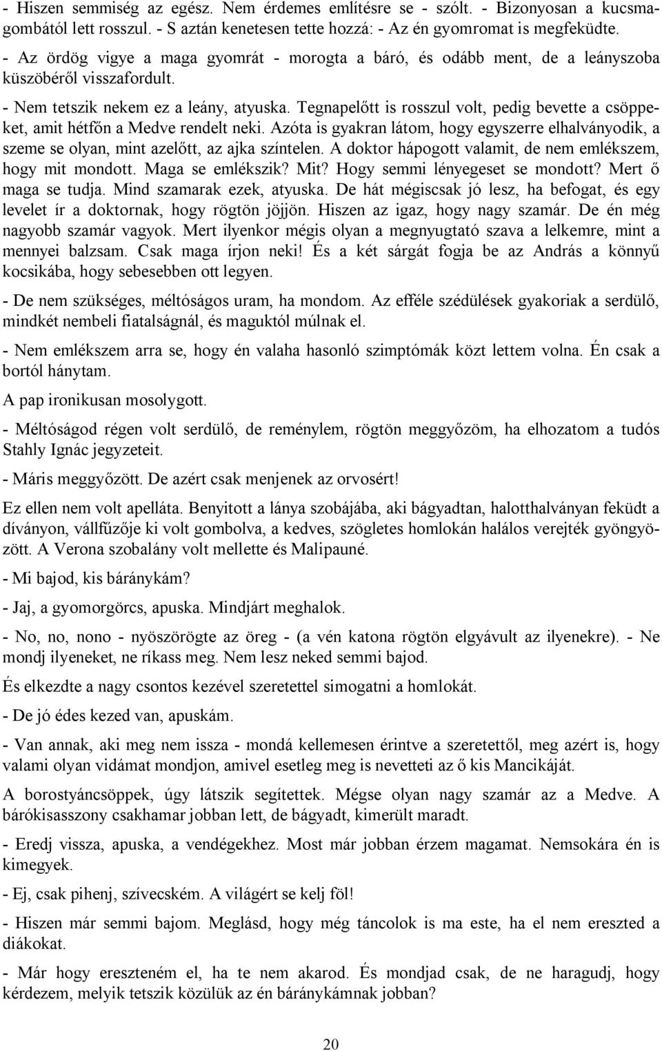 Tegnapelőtt is rosszul volt, pedig bevette a csöppeket, amit hétfőn a Medve rendelt neki. Azóta is gyakran látom, hogy egyszerre elhalványodik, a szeme se olyan, mint azelőtt, az ajka színtelen.