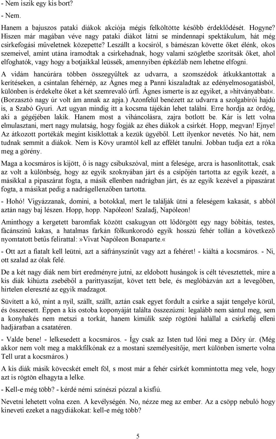 Leszállt a kocsiról, s bámészan követte őket élénk, okos szemeivel, amint utána iramodtak a csirkehadnak, hogy valami szögletbe szorítsák őket, ahol elfoghatók, vagy hogy a botjaikkal leüssék,