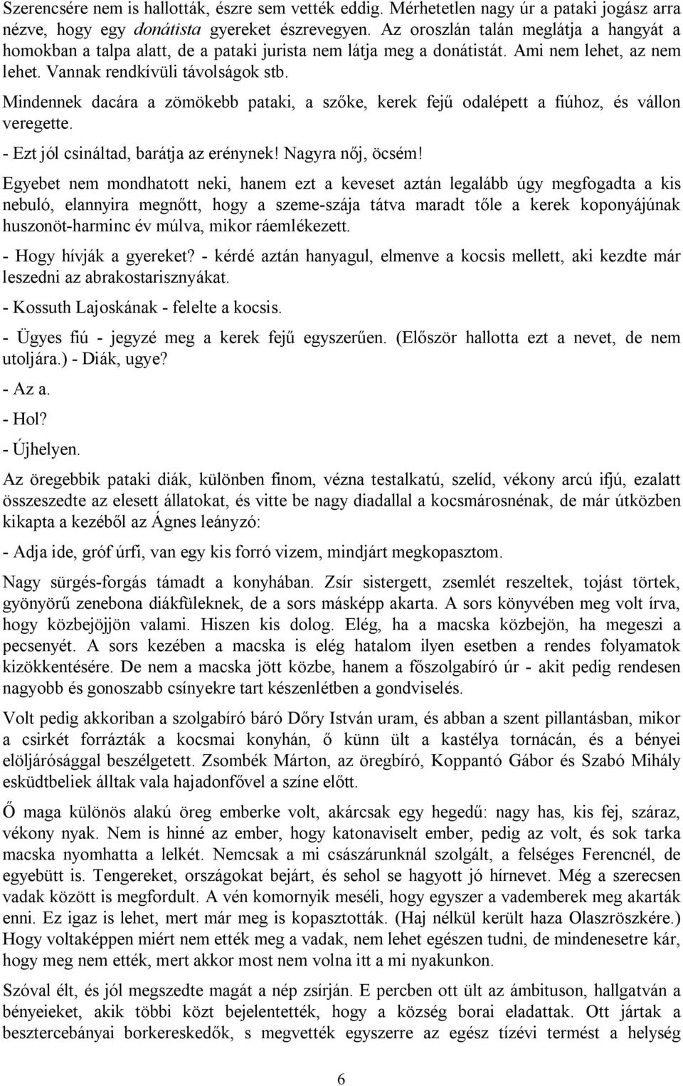 Mindennek dacára a zömökebb pataki, a szőke, kerek fejű odalépett a fiúhoz, és vállon veregette. - Ezt jól csináltad, barátja az erénynek! Nagyra nőj, öcsém!