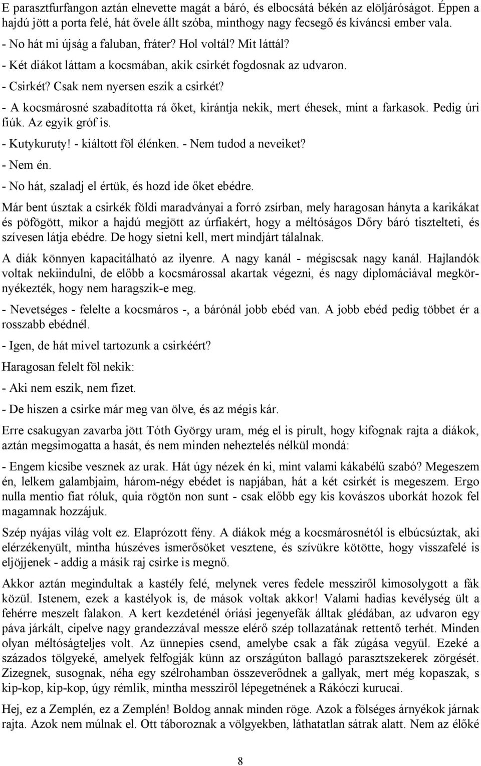 - A kocsmárosné szabadította rá őket, kirántja nekik, mert éhesek, mint a farkasok. Pedig úri fiúk. Az egyik gróf is. - Kutykuruty! - kiáltott föl élénken. - Nem tudod a neveiket? - Nem én.