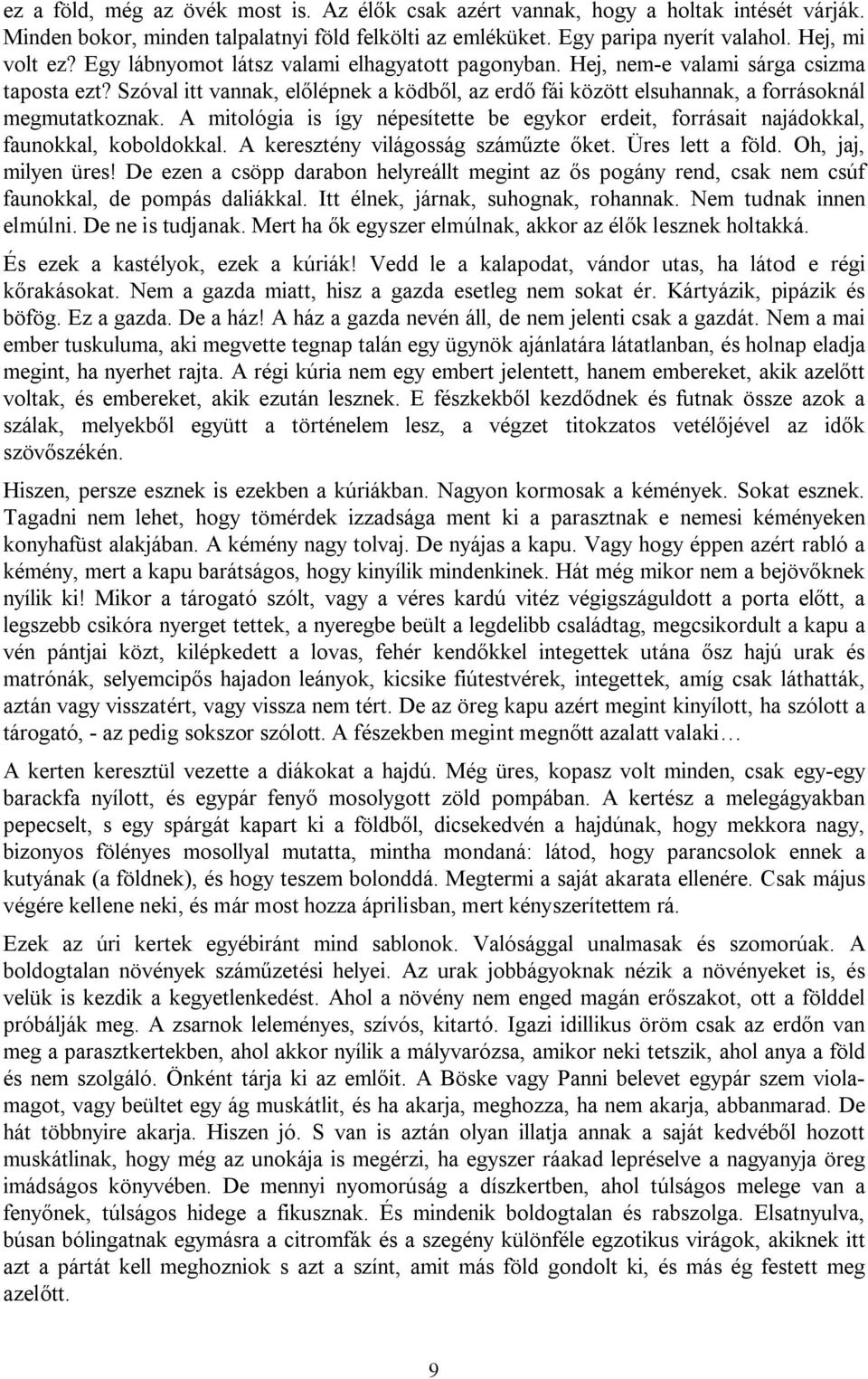 A mitológia is így népesítette be egykor erdeit, forrásait najádokkal, faunokkal, koboldokkal. A keresztény világosság száműzte őket. Üres lett a föld. Oh, jaj, milyen üres!