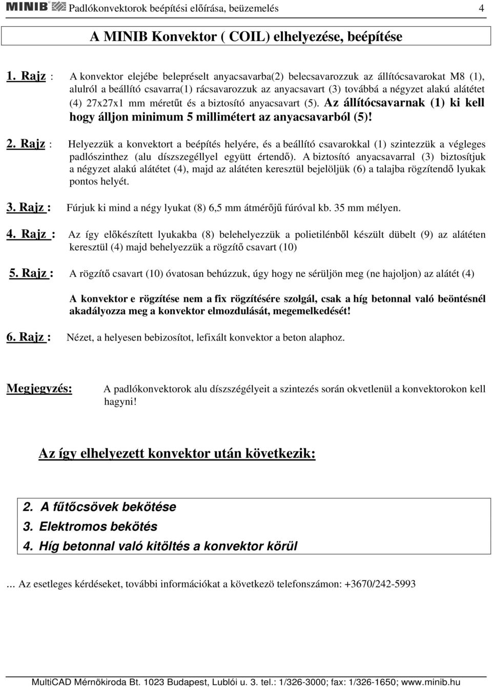 27x27x1 mm méret t és a biztosító anyacsavart (5). Az állítócsavarnak (1) ki kell hogy álljon minimum 5 millimétert az anyacsavarból (5)! 2.