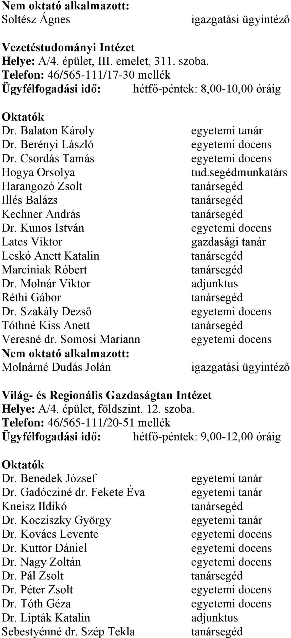 Csordás Tamás Hogya Orsolya Harangozó Zsolt Illés Balázs Kechner András Dr. Kunos István Lates Viktor Leskó Anett Katalin Marciniak Róbert Dr. Molnár Viktor Réthi Gábor Dr.