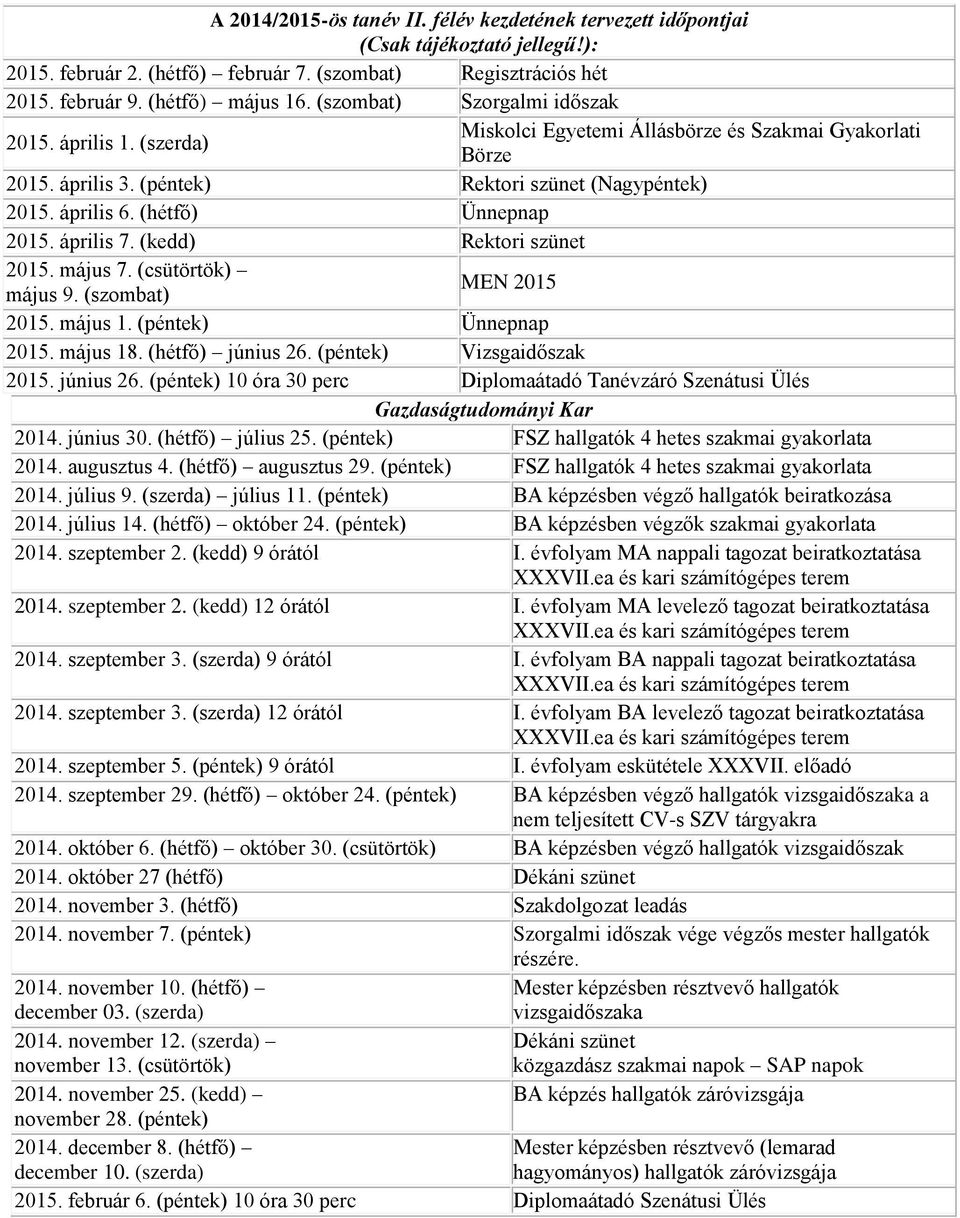 (hétfő) Ünnepnap 2015. április 7. (kedd) Rektori szünet 2015. május 7. (csütörtök) május 9. (szombat) MEN 2015 2015. május 1. (péntek) Ünnepnap 2015. május 18. (hétfő) június 26.