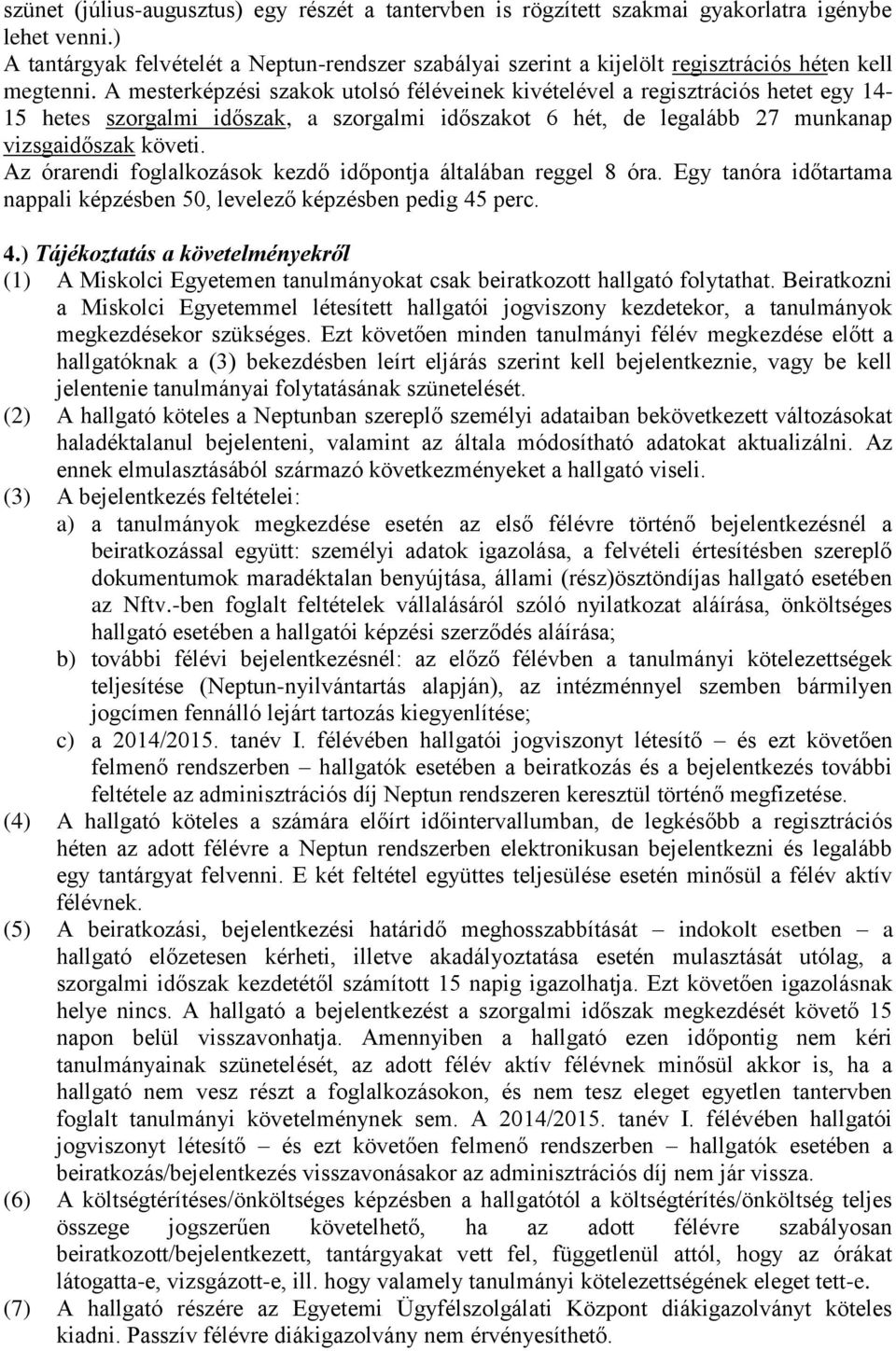 A mesterképzési szakok utolsó féléveinek kivételével a regisztrációs hetet egy 14-15 hetes szorgalmi időszak, a szorgalmi időszakot 6 hét, de legalább 27 munkanap vizsgaidőszak követi.