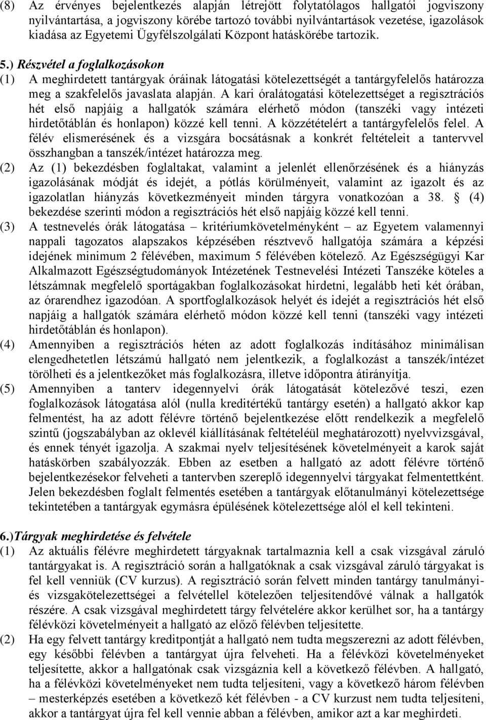 ) Részvétel a foglalkozásokon (1) A meghirdetett tantárgyak óráinak látogatási kötelezettségét a tantárgyfelelős határozza meg a szakfelelős javaslata alapján.