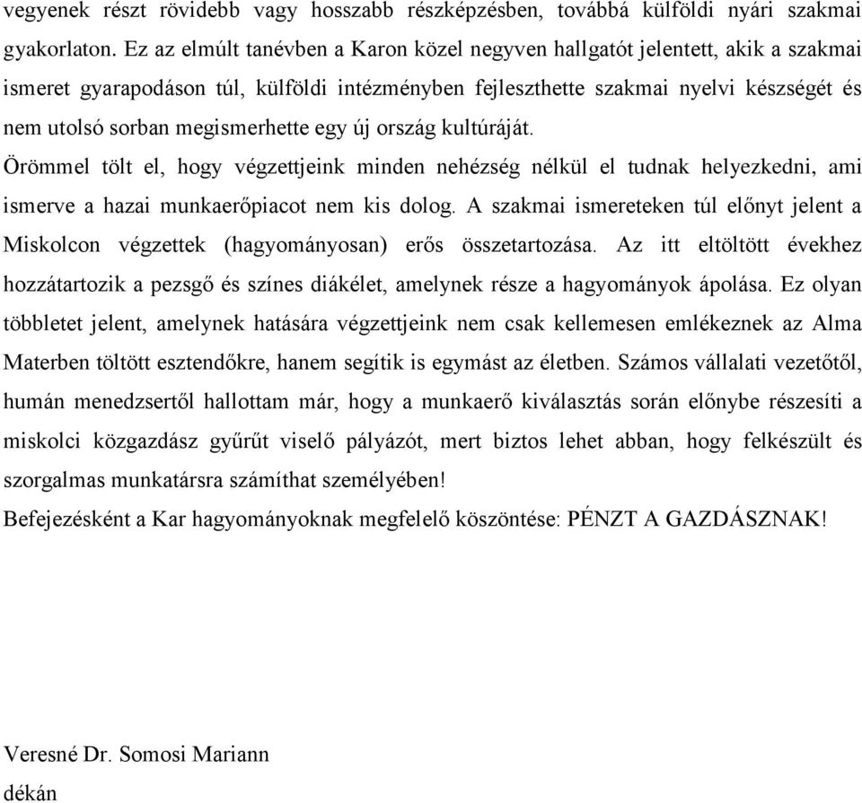 megismerhette egy új ország kultúráját. Örömmel tölt el, hogy végzettjeink minden nehézség nélkül el tudnak helyezkedni, ami ismerve a hazai munkaerőpiacot nem kis dolog.