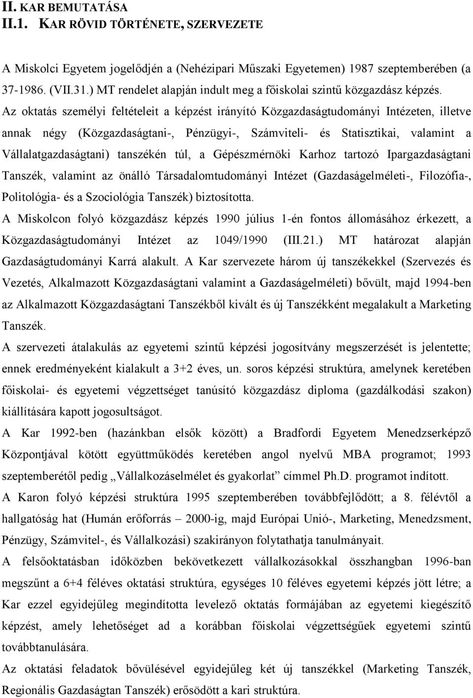 Az oktatás személyi feltételeit a képzést irányító Közgazdaságtudományi Intézeten, illetve annak négy (Közgazdaságtani-, Pénzügyi-, Számviteli- és Statisztikai, valamint a Vállalatgazdaságtani)