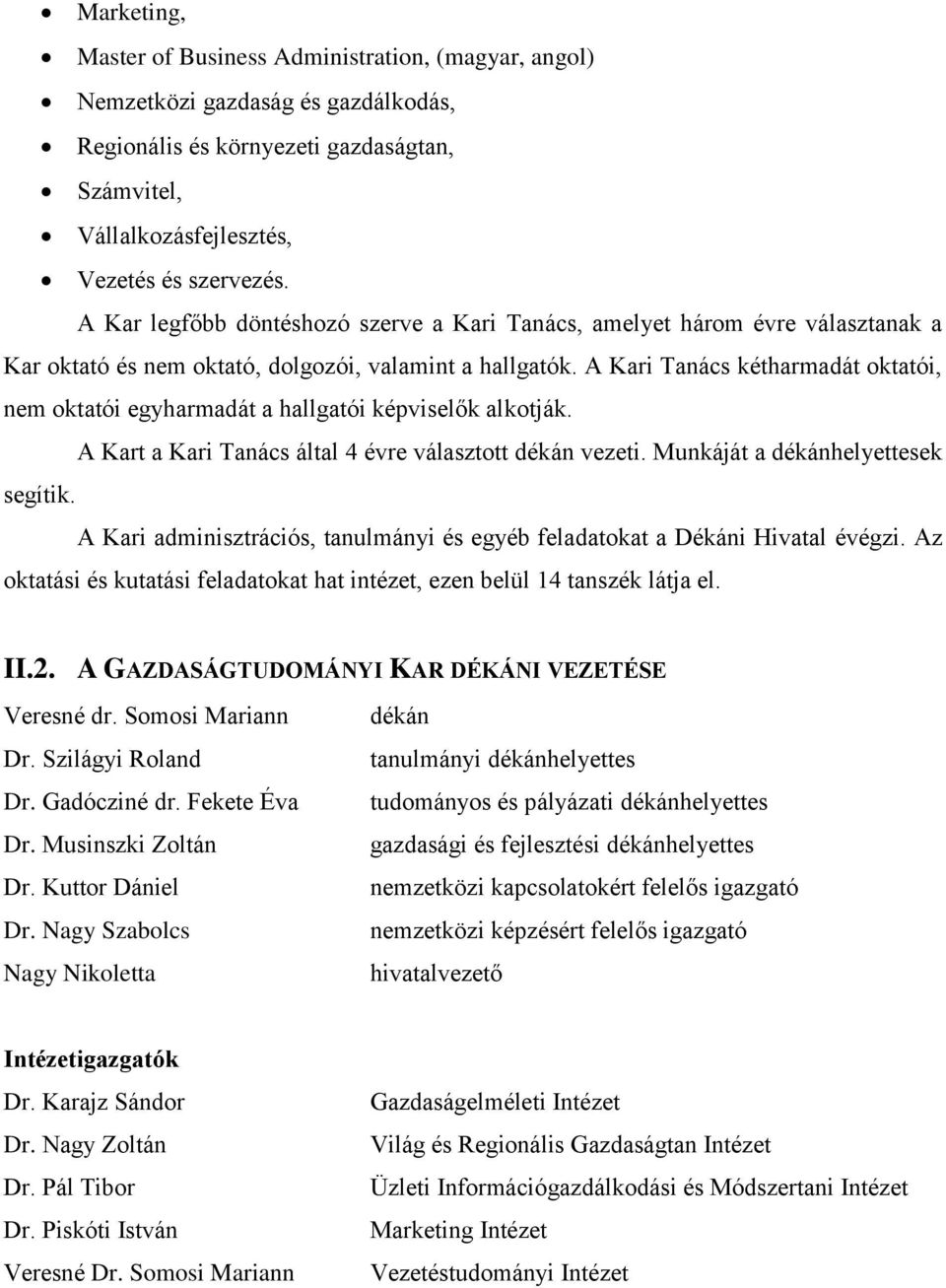 A Kari Tanács kétharmadát oktatói, nem oktatói egyharmadát a hallgatói képviselők alkotják. A Kart a Kari Tanács által 4 évre választott dékán vezeti. Munkáját a dékánhelyettesek segítik.