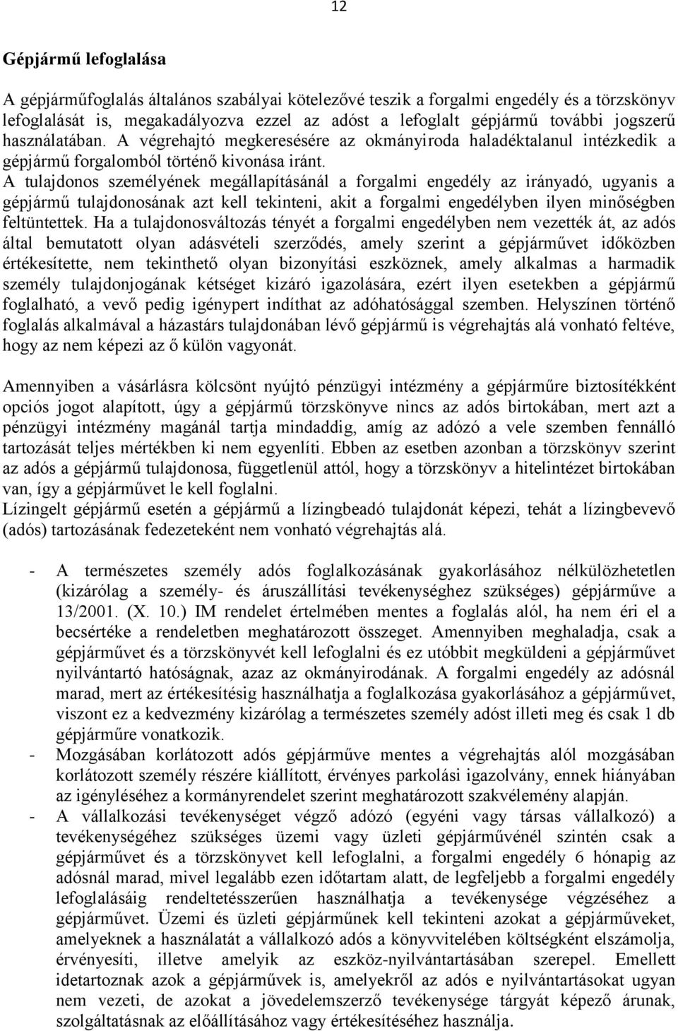 A tulajdonos személyének megállapításánál a forgalmi engedély az irányadó, ugyanis a gépjármű tulajdonosának azt kell tekinteni, akit a forgalmi engedélyben ilyen minőségben feltüntettek.