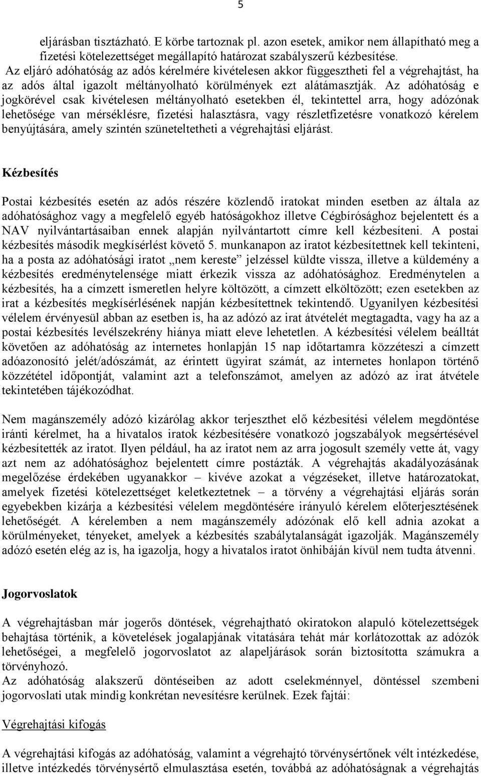 Az adóhatóság e jogkörével csak kivételesen méltányolható esetekben él, tekintettel arra, hogy adózónak lehetősége van mérséklésre, fizetési halasztásra, vagy részletfizetésre vonatkozó kérelem