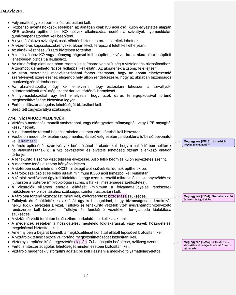 A vezérlő-és kapcsolószekrényeket aknán kívül, terepszint felett kell elhelyezni. Az aknák készítése vízzáró kivitelben történhet.