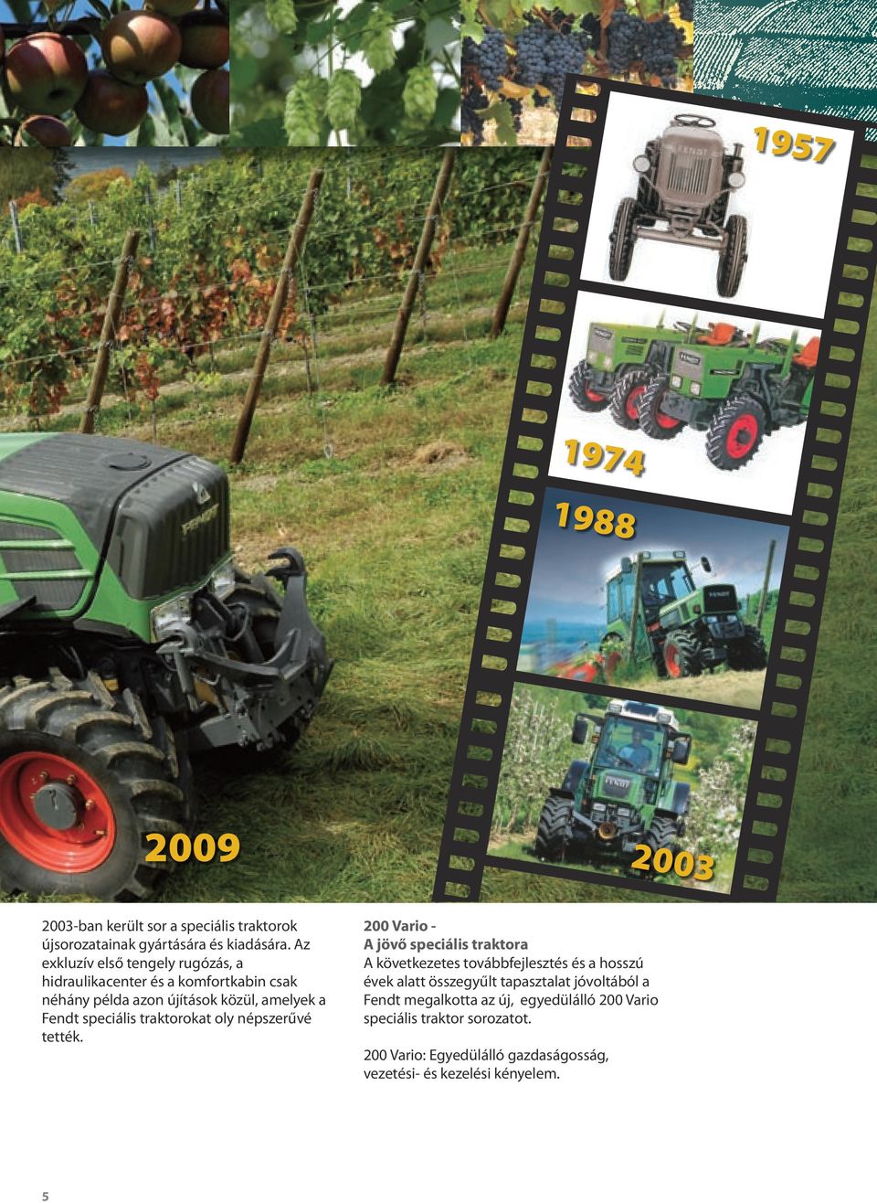 speciális traktorokat oly népszerűvé tették.