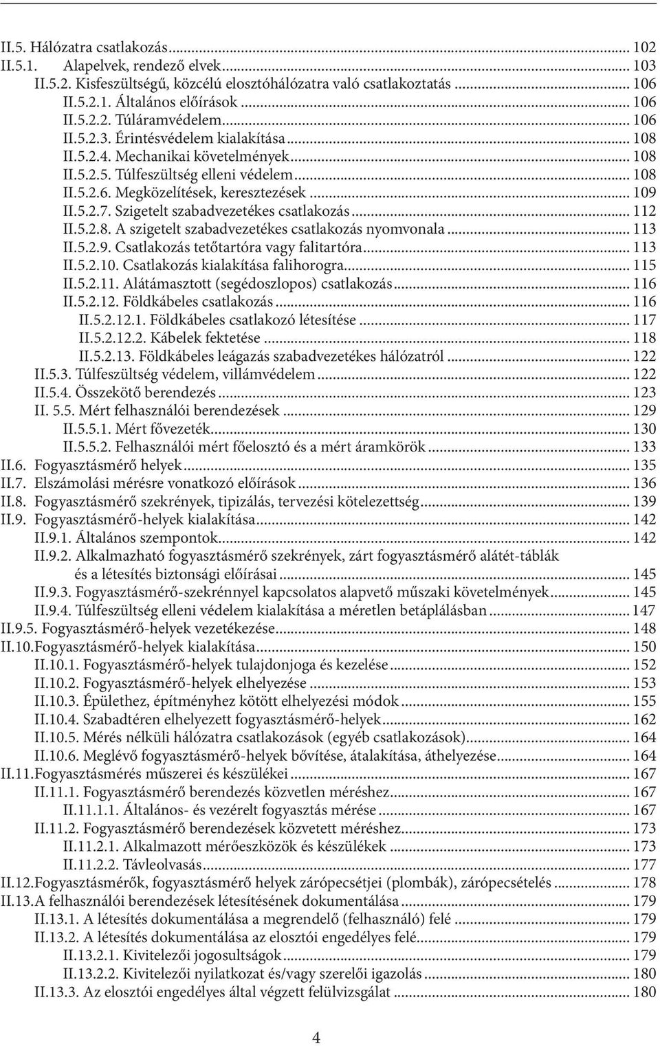 Szigetelt szabadvezetékes csatlakozás... 112 II.5.2.8. A szigetelt szabadvezetékes csatlakozás nyomvonala... 113 II.5.2.9. Csatlakozás tetőtartóra vagy falitartóra... 113 II.5.2.10.