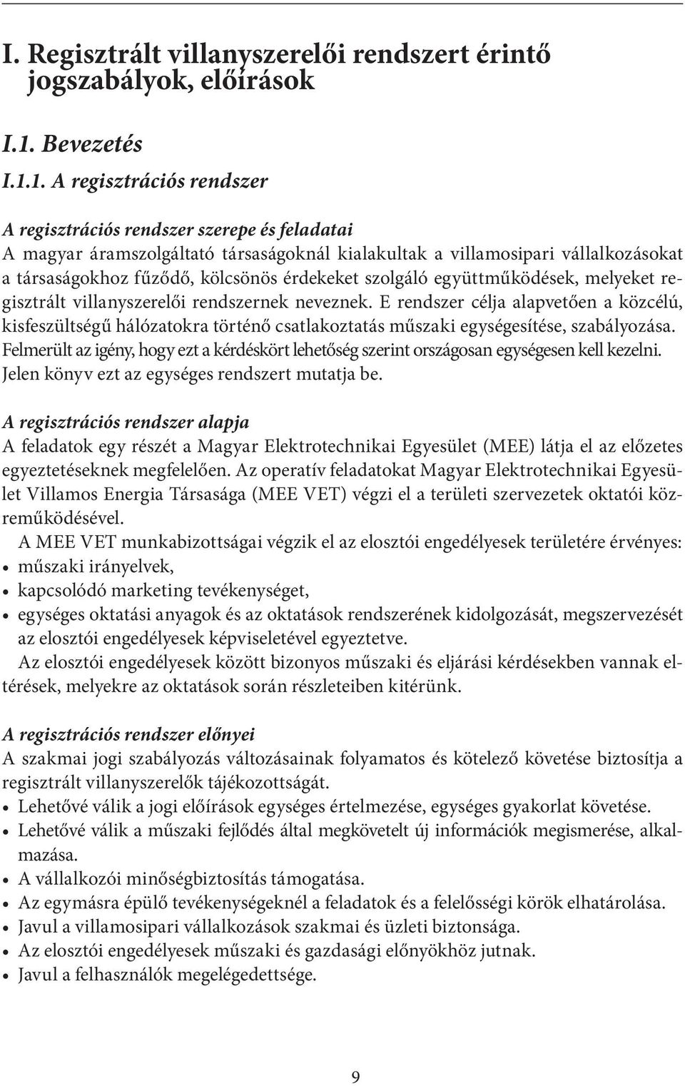1. A regisztrációs rendszer A regisztrációs rendszer szerepe és feladatai A magyar áramszolgáltató társaságoknál kialakultak a villamosipari vállalkozásokat a társaságokhoz fűződő, kölcsönös