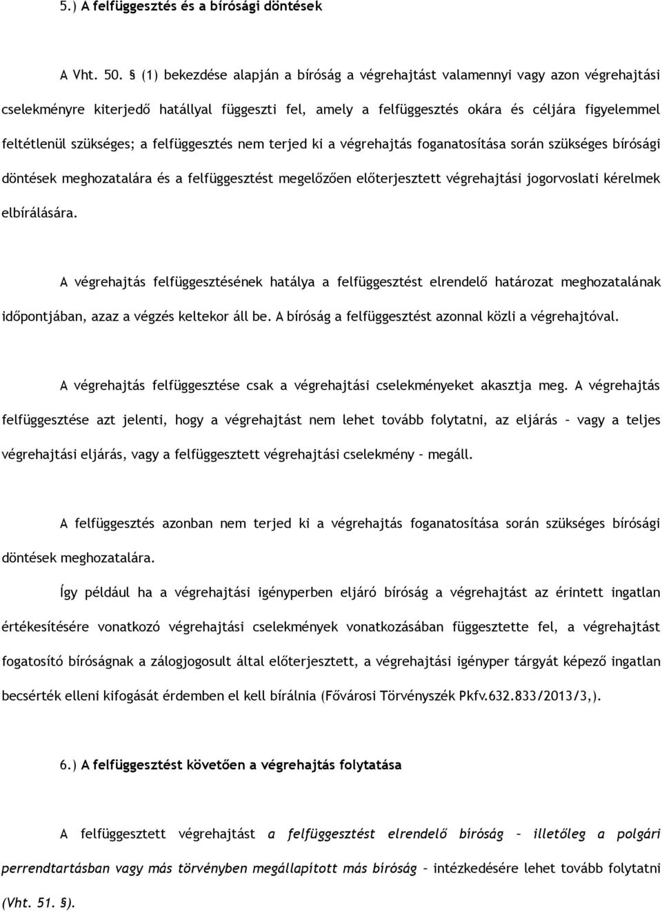 szükséges; a felfüggesztés nem terjed ki a végrehajtás foganatosítása során szükséges bírósági döntések meghozatalára és a felfüggesztést megelőzően előterjesztett végrehajtási jogorvoslati kérelmek