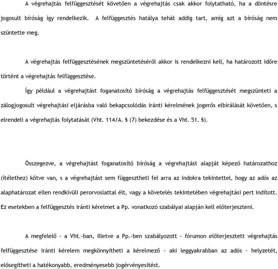 A végrehajtás felfüggesztésének megszüntetéséről akkor is rendelkezni kell, ha határozott időre történt a végrehajtás felfüggesztése.