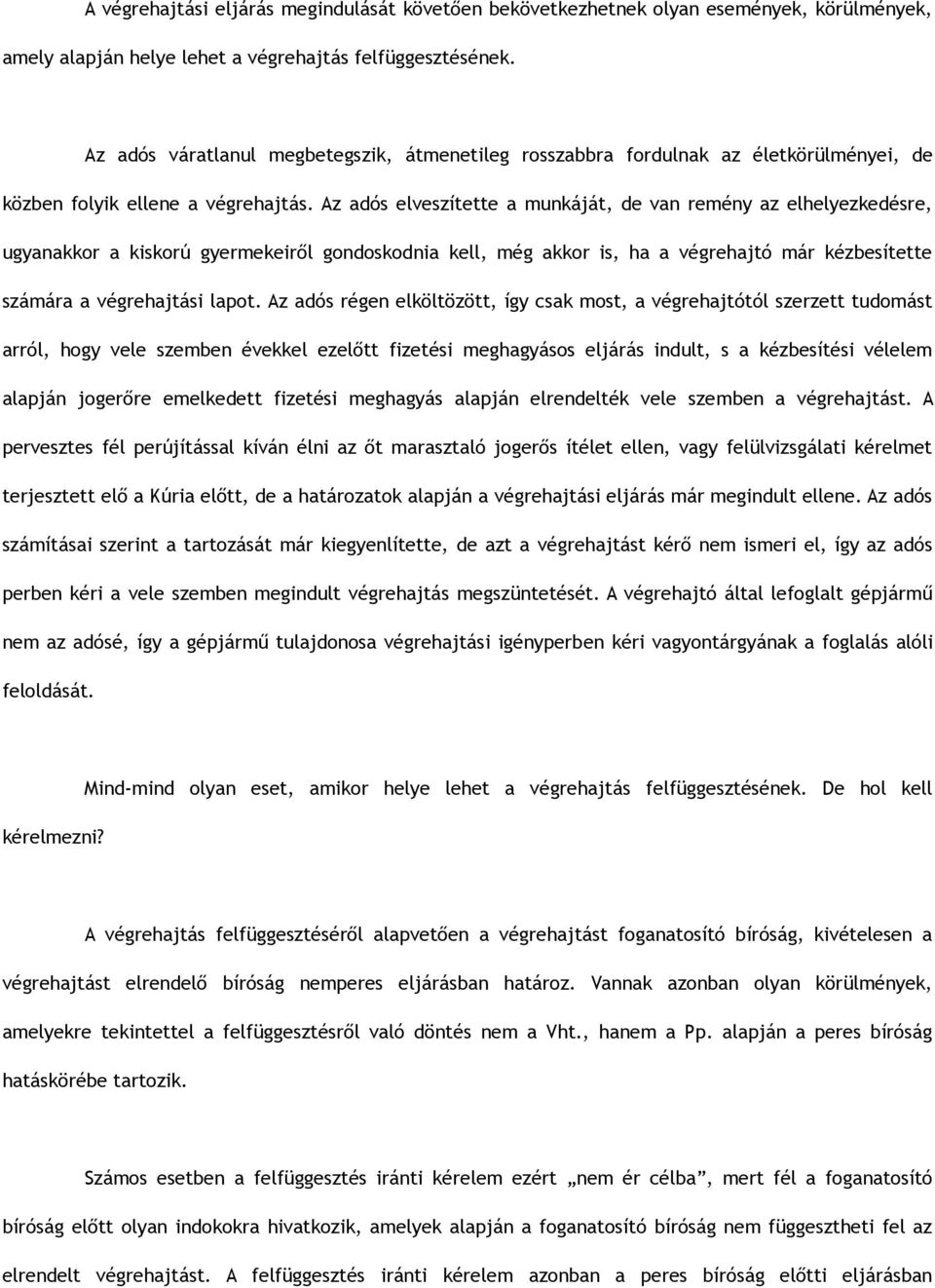 Az adós elveszítette a munkáját, de van remény az elhelyezkedésre, ugyanakkor a kiskorú gyermekeiről gondoskodnia kell, még akkor is, ha a végrehajtó már kézbesítette számára a végrehajtási lapot.