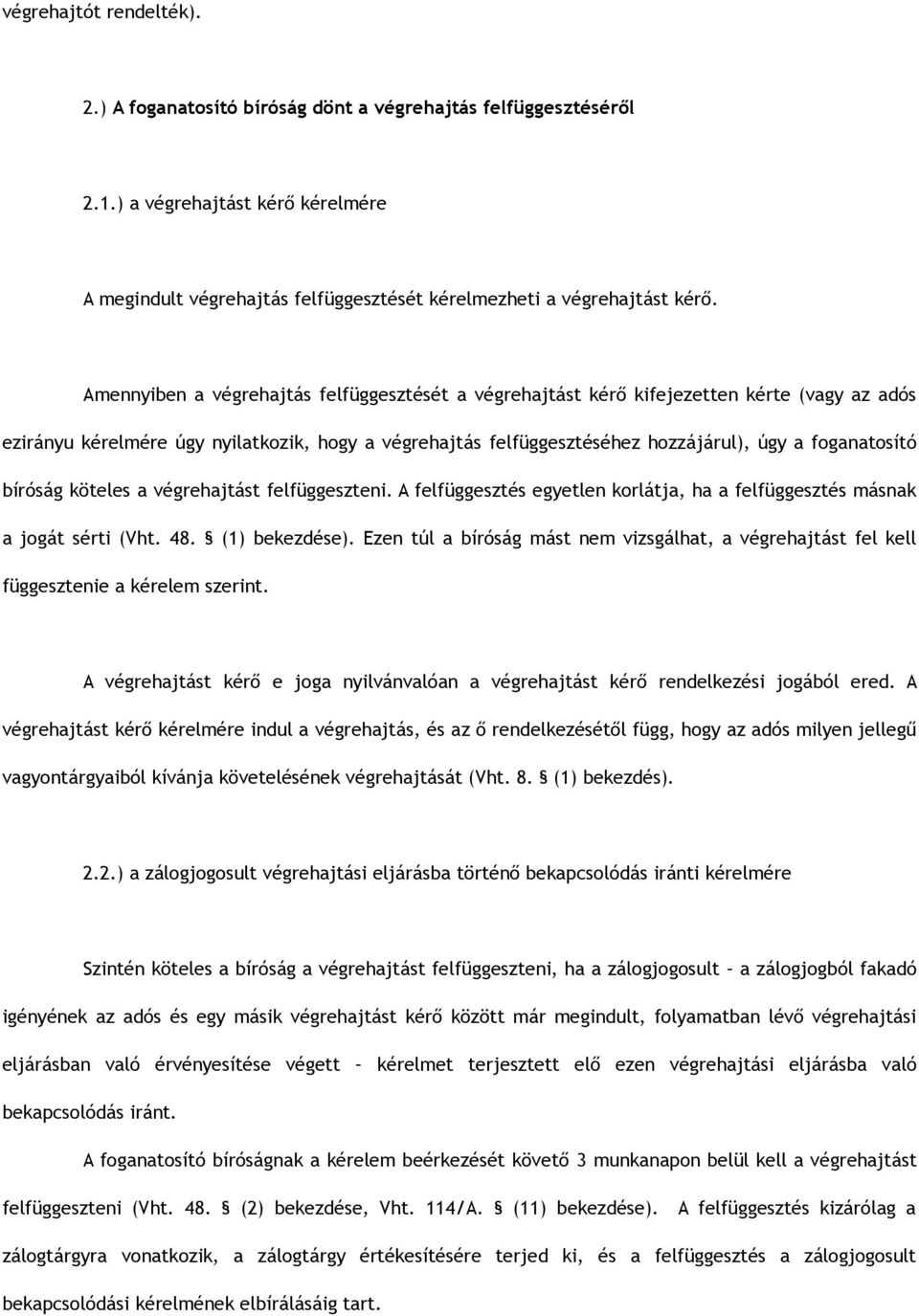 bíróság köteles a végrehajtást felfüggeszteni. A felfüggesztés egyetlen korlátja, ha a felfüggesztés másnak a jogát sérti (Vht. 48. (1) bekezdése).