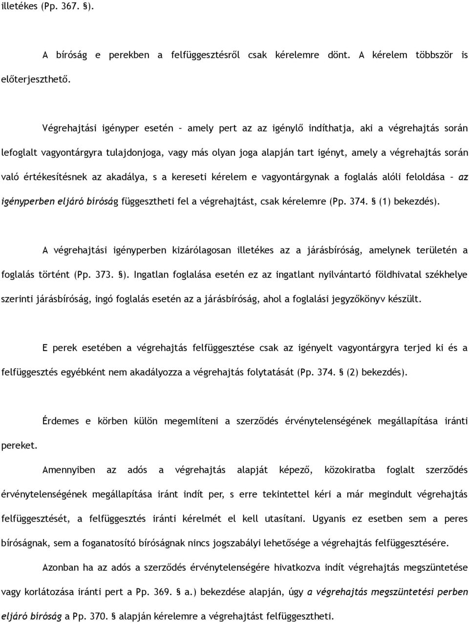 végrehajtás során való értékesítésnek az akadálya, s a kereseti kérelem e vagyontárgynak a foglalás alóli feloldása az igényperben eljáró bíróság függesztheti fel a végrehajtást, csak kérelemre (Pp.