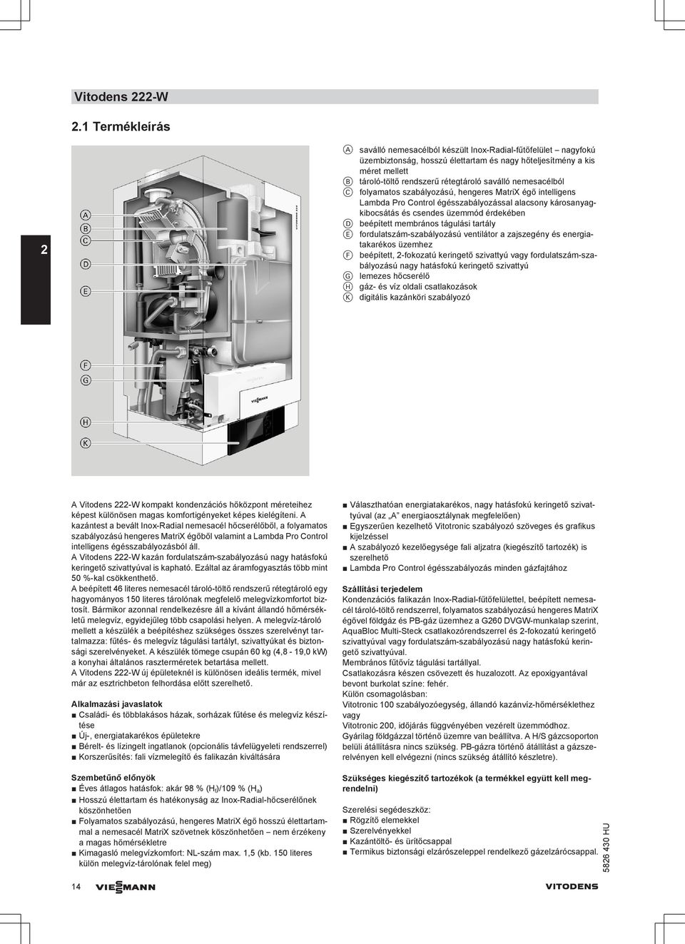 saválló nemesacélból C folyamatos szabályozású, hengeres MatriX égő intelligens Lambda Pro Control égésszabályozással alacsony károsanyagkibocsátás és csendes üzemmód érdekében D beépített membrános