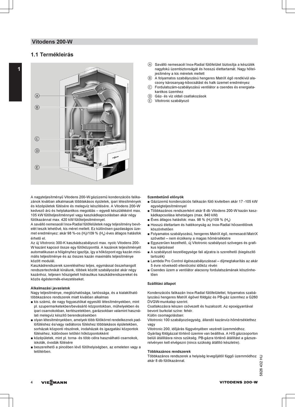 csendes és energiatakarékos üzemhez D Gáz- és víz oldali csatlakozások E Vitotronic szabályozó nagyteljesítményű Vitodens 200-W gázüzemű kondenzációs falikazánok kiválóan alkalmasak többlakásos