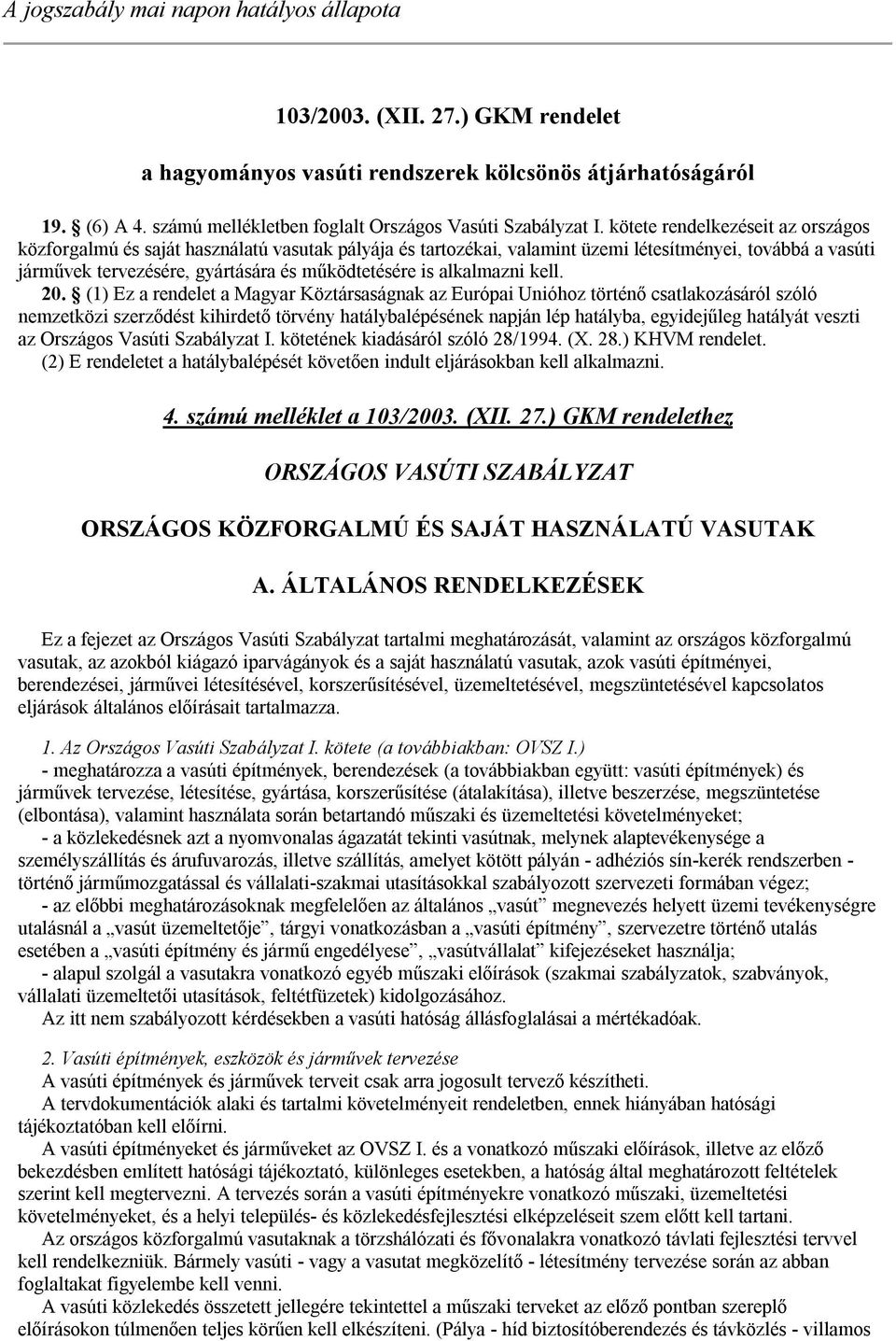 kötete rendelkezéseit az országos közforgalmú és saját használatú vasutak pályája és tartozékai, valamint üzemi létesítményei, továbbá a vasúti járművek tervezésére, gyártására és működtetésére is