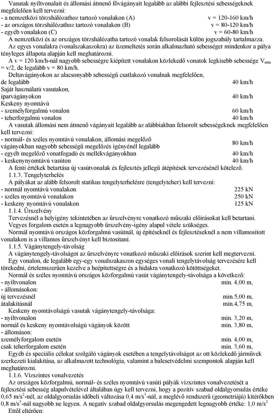 tartalmazza. Az egyes vonalakra (vonalszakaszokra) az üzemeltetés során alkalmazható sebességet mindenkor a pálya tényleges állapota alapján kell meghatározni.