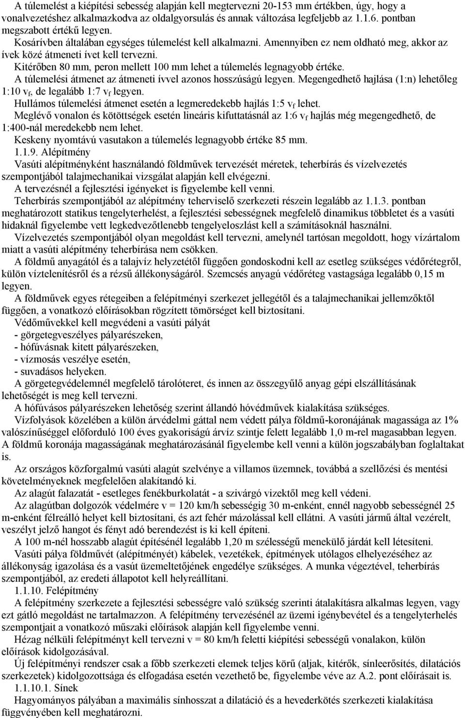 Kitérőben 80 mm, peron mellett 100 mm lehet a túlemelés legnagyobb értéke. A túlemelési átmenet az átmeneti ívvel azonos hosszúságú legyen.