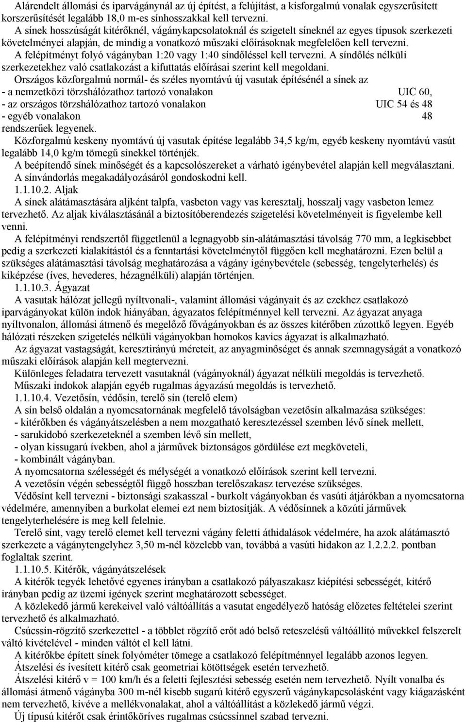 A felépítményt folyó vágányban 1:20 vagy 1:40 síndőléssel kell tervezni. A síndőlés nélküli szerkezetekhez való csatlakozást a kifuttatás előírásai szerint kell megoldani.